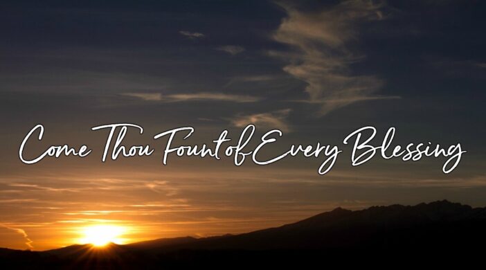 come-thou-fount-of-every-blessing-702x390 Come Thou Fount of Every Blessing 