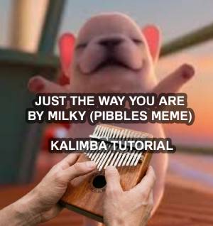 pibbles Just The Way You Are - Milky (Pibbles meme) 
